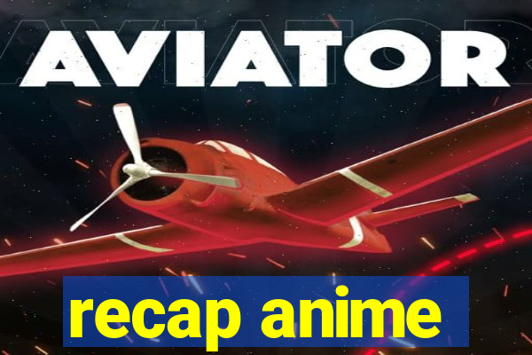 recap anime